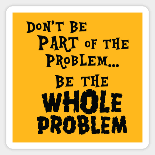 Be the Whole Problem Magnet